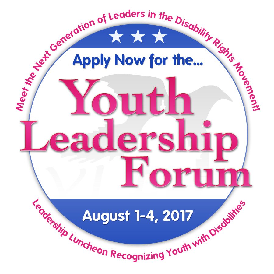 Graphic of Apply Now for the Youth Leadership Forum. August 1-4, 2017. Meet the Next Generation of Leaders in the Disability Rights Movement! Leadership Luncheon Recognizing Youth with Disabilities. Graphic of Apply Now for the Youth Leadership Forum. August 1-4, 2017. Meet the Next Generation of Leaders in the Disability Rights Movement! Leadership Luncheon Recognizing Youth with Disabilities.